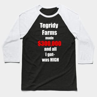 Tegridy Farms made $300000  and all I got - was HIGH - white and red text Baseball T-Shirt